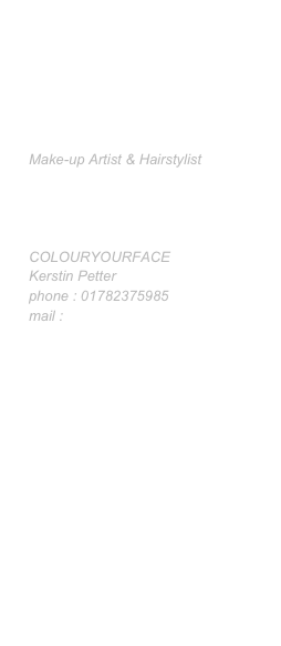 Make-up Artist & Hairstylist

 


COLOURYOURFACE
Kerstin Petter
phone : 01782375985
mail : colouryourface@gmx.de








                  
                 